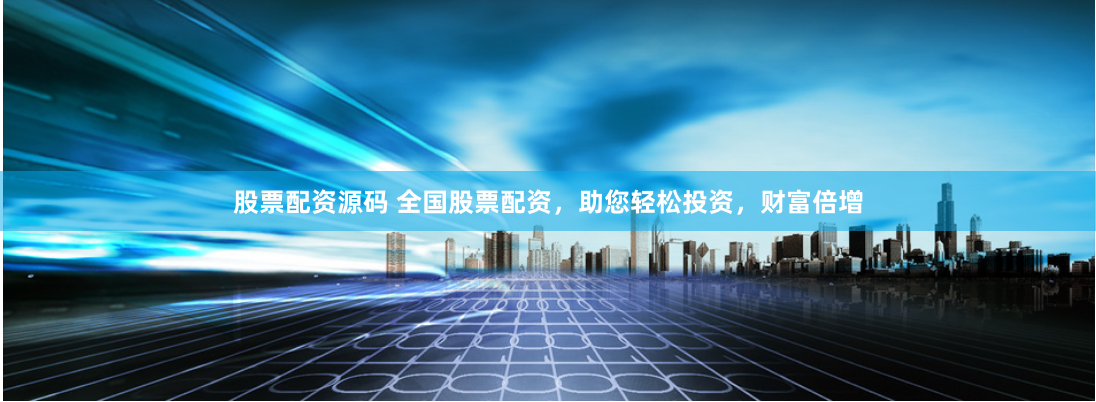 股票配资源码 全国股票配资，助您轻松投资，财富倍增