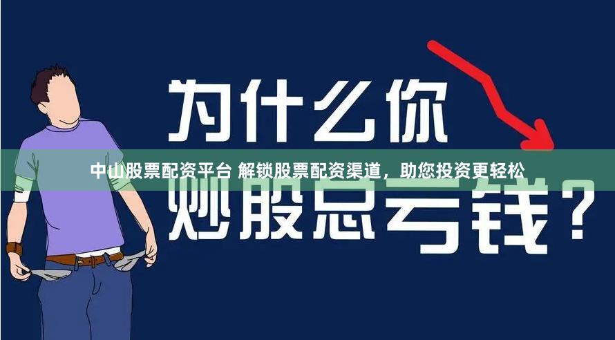 中山股票配资平台 解锁股票配资渠道，助您投资更轻松