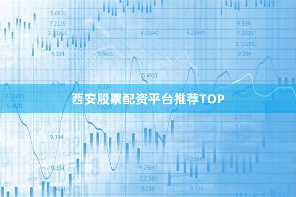 西安股票配资平台推荐TOP
