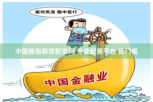 中国股指期货配资网 专业配资平台 低门槛