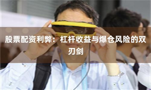 股票配资利弊：杠杆收益与爆仓风险的双刃剑