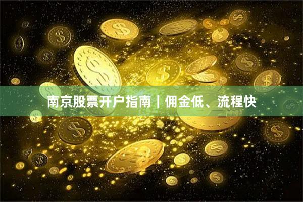 南京股票开户指南｜佣金低、流程快