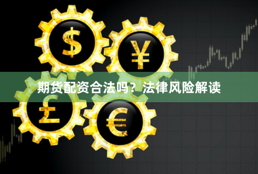 期货配资合法吗？法律风险解读