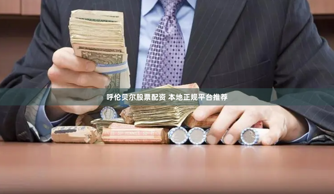 呼伦贝尔股票配资 本地正规平台推荐