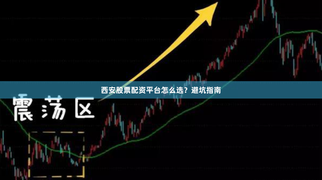 西安股票配资平台怎么选？避坑指南